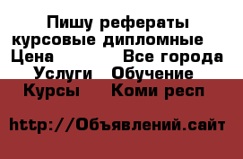 Пишу рефераты курсовые дипломные  › Цена ­ 2 000 - Все города Услуги » Обучение. Курсы   . Коми респ.